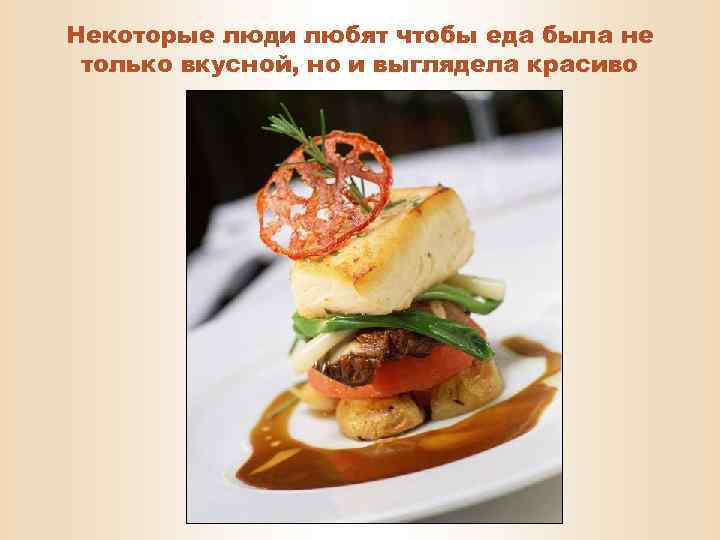 Некоторые люди любят чтобы еда была не только вкусной, но и выглядела красиво 