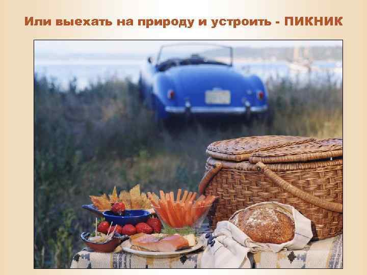 Или выехать на природу и устроить - ПИКНИК 