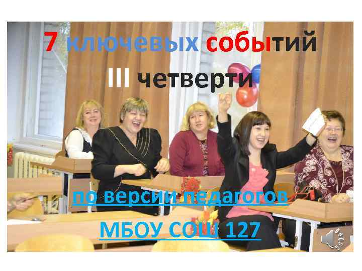 7 ключевых событий III четверти по версии педагогов МБОУ СОШ 127 