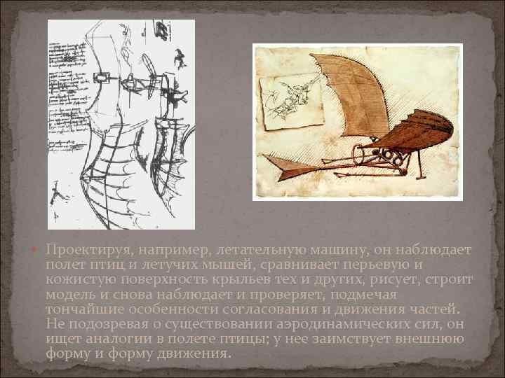  Проектируя, например, летательную машину, он наблюдает полет птиц и летучих мышей, сравнивает перьевую