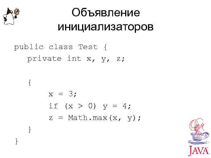 Объявление инициализаторов public class Test { private int x, y, z; { x =