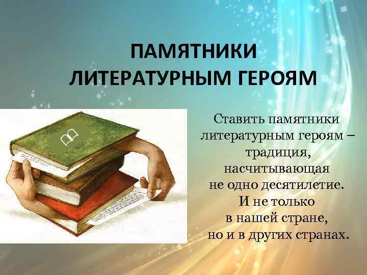 ПАМЯТНИКИ ЛИТЕРАТУРНЫМ ГЕРОЯМ Ставить памятники литературным героям – традиция, насчитывающая не одно десятилетие. И