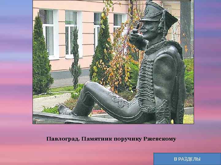 Павлоград. Памятник поручику Ржевскому В РАЗДЕЛЫ 