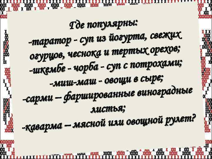 Где популярны: йогурта, свежих -таратор - суп из и тертых орехов; огурцов, чеснока суп