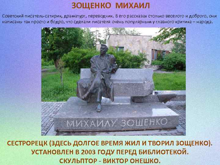 ЗОЩЕНКО МИХАИЛ Советский писатель-сатирик, драматург, переводчик. В его рассказах столько веселого и доброго, они