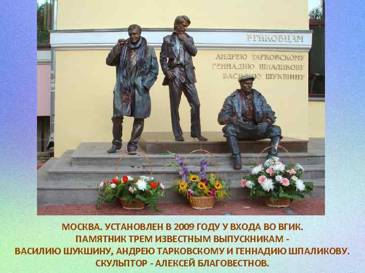 МОСКВА. УСТАНОВЛЕН В 2009 ГОДУ У ВХОДА ВО ВГИК. ПАМЯТНИК ТРЕМ ИЗВЕСТНЫМ ВЫПУСКНИКАМ -