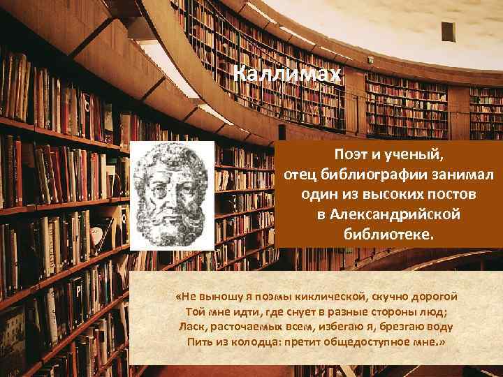 Каллимах Поэт и ученый, отец библиографии занимал один из высоких постов в Александрийской библиотеке.