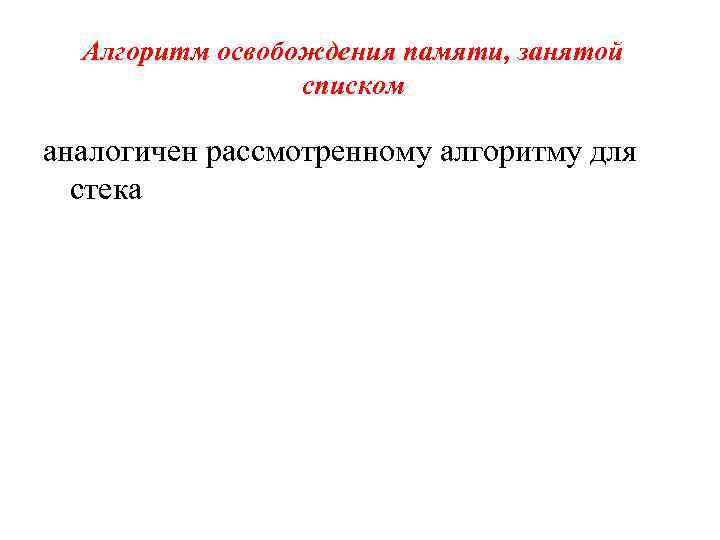 Алгоритм освобождения памяти, занятой списком аналогичен рассмотренному алгоритму для стека 