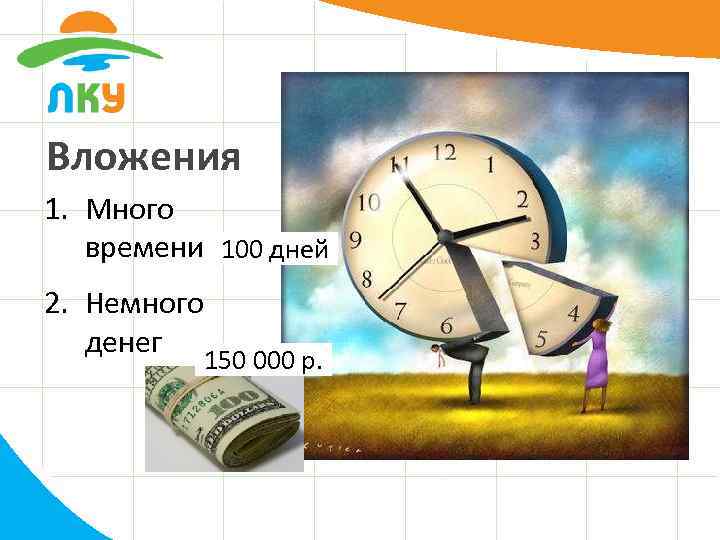 Вложения 1. Много времени 100 дней 2. Немного денег 150 000 р. 