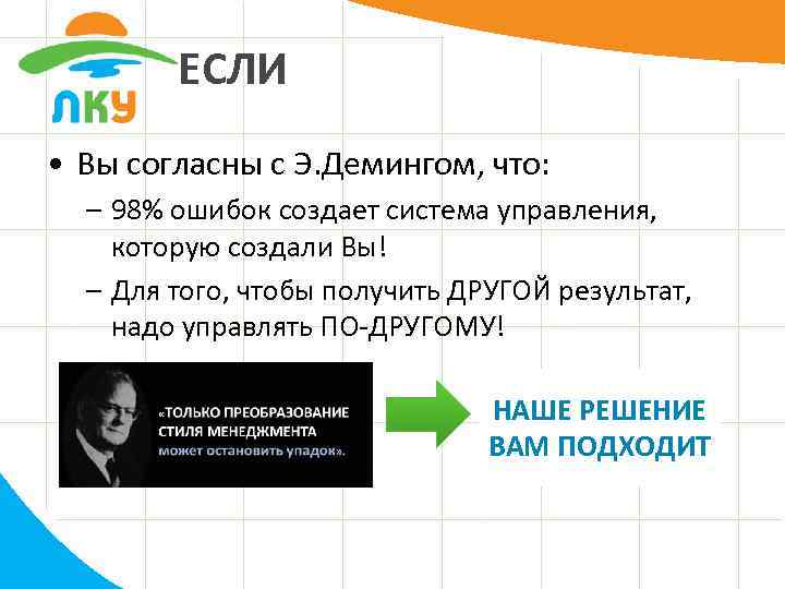 ЕСЛИ • Вы согласны с Э. Демингом, что: – 98% ошибок создает система управления,