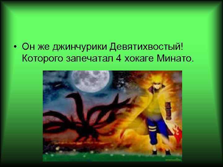  • Он же джинчурики Девятихвостый! Которого запечатал 4 хокаге Минато. 
