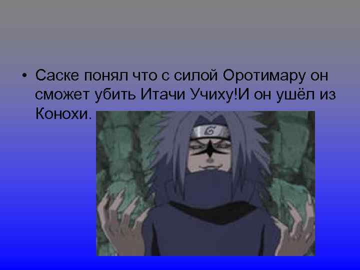  • Саске понял что с силой Оротимару он сможет убить Итачи Учиху!И он