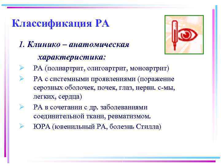 Классификация РА 1. Клинико – анатомическая характеристика: Ø Ø РА (полиартрит, олигоартрит, моноартрит) РА