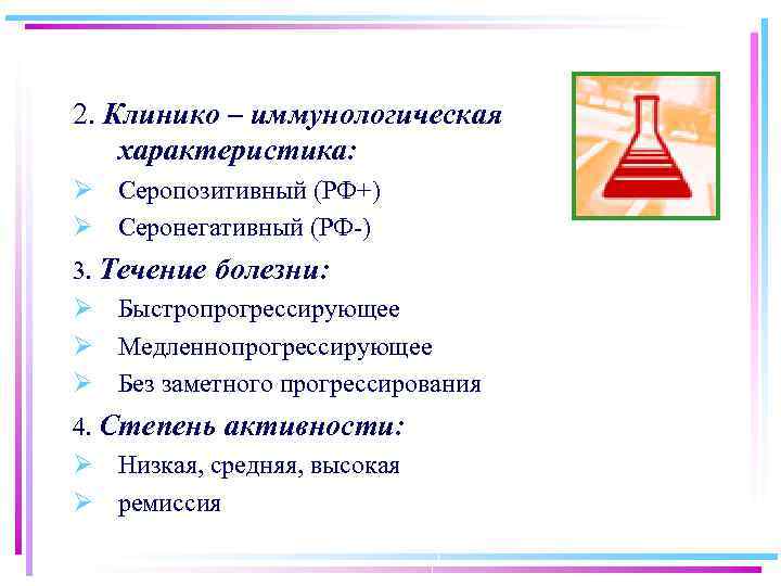 2. Клинико – иммунологическая характеристика: Ø Серопозитивный (РФ+) Ø Серонегативный (РФ-) 3. Течение болезни:
