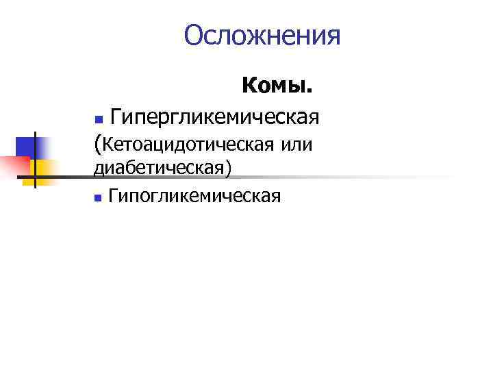 Осложнения n Комы. Гипергликемическая (Кетоацидотическая или диабетическая) n Гипогликемическая 