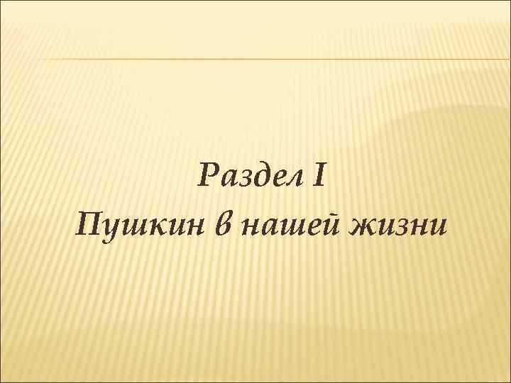 Раздел I Пушкин в нашей жизни 