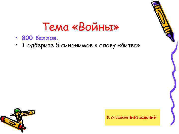 Тема «Войны» • 800 баллов. • Подберите 5 синонимов к слову «битва» К оглавлению