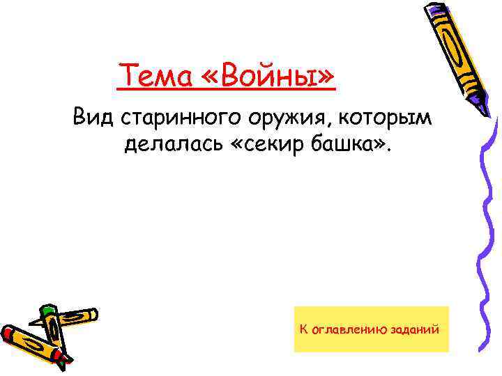 Тема «Войны» Вид старинного оружия, которым делалась «секир башка» . К оглавлению заданий 