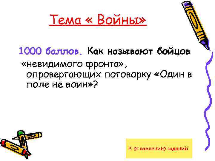 Тема « Войны» 1000 баллов. Как называют бойцов «невидимого фронта» , опровергающих поговорку «Один