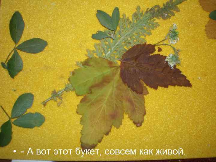  • - А вот этот букет, совсем как живой. 