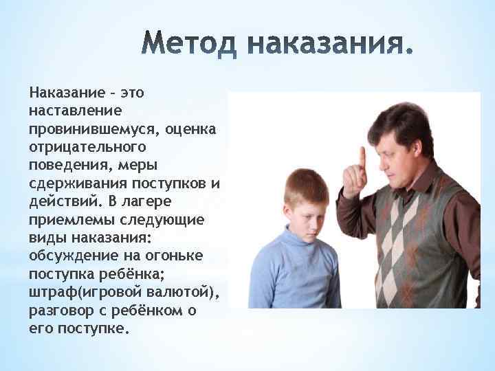 Наказание – это наставление провинившемуся, оценка отрицательного поведения, меры сдерживания поступков и действий. В