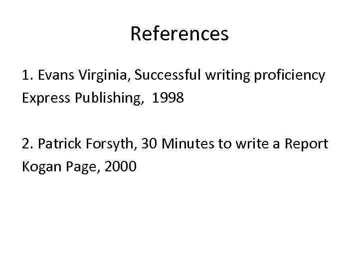 References 1. Evans Virginia, Successful writing proficiency Express Publishing, 1998 2. Patrick Forsyth, 30