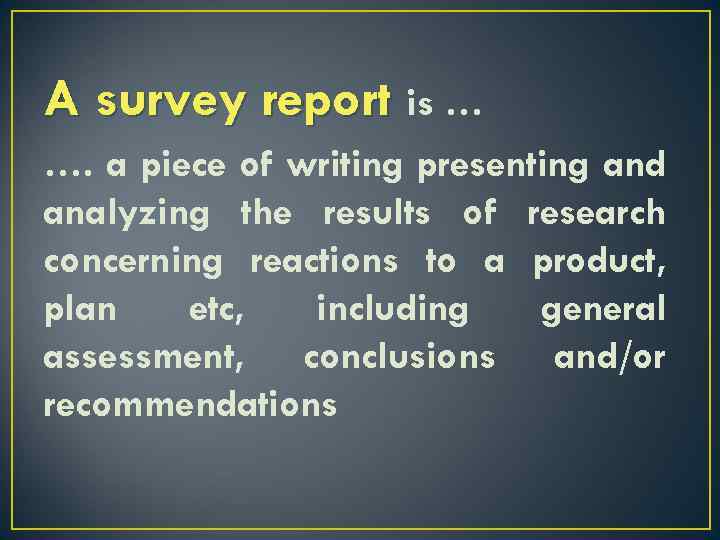 A survey report is … …. a piece of writing presenting and analyzing the