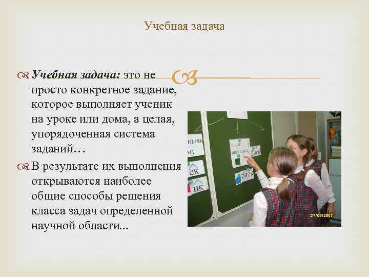 Учебная задача Учебная задача: это не просто конкретное задание, которое выполняет ученик на уроке