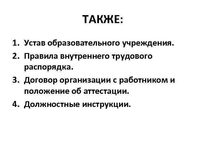 ТАКЖЕ: 1. Устав образовательного учреждения. 2. Правила внутреннего трудового распорядка. 3. Договор организации с