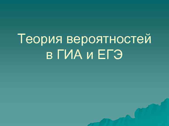 Теория вероятностей в ГИА и ЕГЭ 
