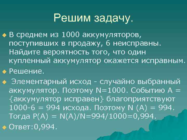 Решим задачу. В среднем из 1000 аккумуляторов, поступивших в продажу, 6 неисправны. Найдите вероятность