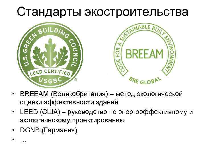 Стандарты экостроительства • BREEAM (Великобритания) – метод экологической оценки эффективности зданий • LEED (США)