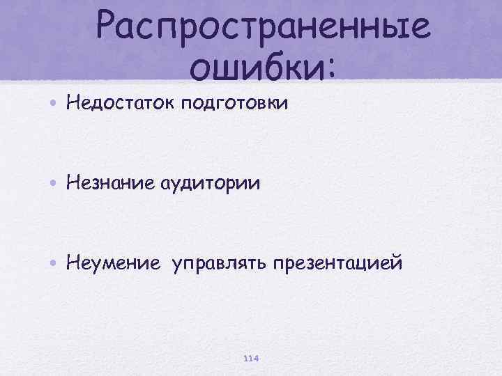 Распространенные ошибки: • Недостаток подготовки • Незнание аудитории • Неумение управлять презентацией 114 