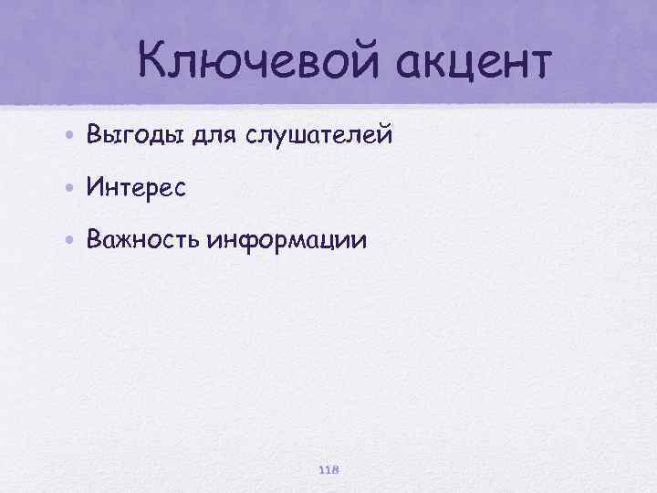 Ключевой акцент • Выгоды для слушателей • Интерес • Важность информации 118 