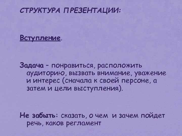 СТРУКТУРА ПРЕЗЕНТАЦИИ: Вступление. Задача – понравиться, расположить аудиторию, вызвать внимание, уважение и интерес (сначала