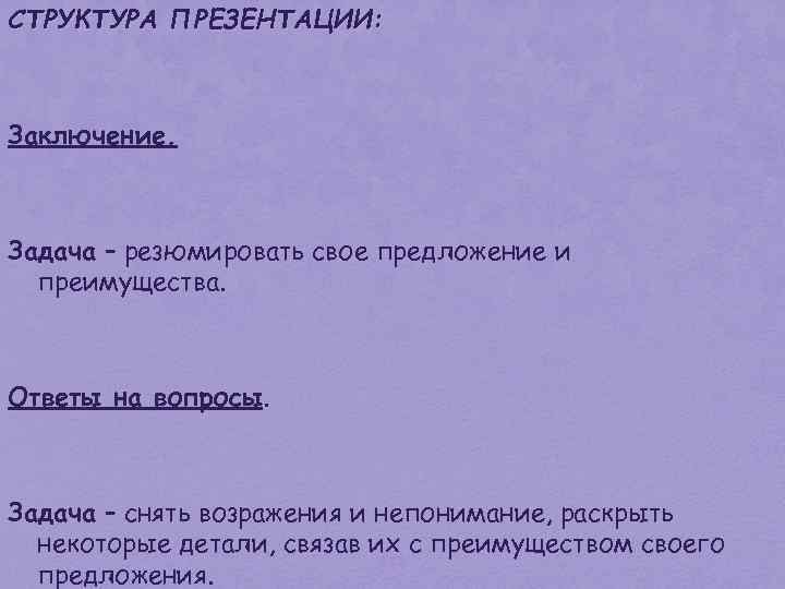 СТРУКТУРА ПРЕЗЕНТАЦИИ: Заключение. Задача – резюмировать свое предложение и преимущества. Ответы на вопросы. Задача