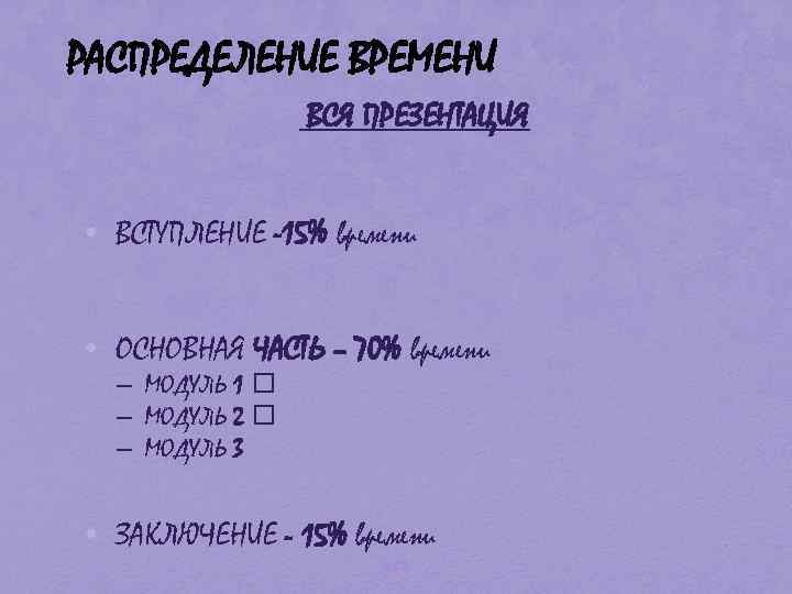 РАСПРЕДЕЛЕНИЕ ВРЕМЕНИ ВСЯ ПРЕЗЕНТАЦИЯ • ВСТУПЛЕНИЕ -15% времени • ОСНОВНАЯ ЧАСТЬ – 70% времени