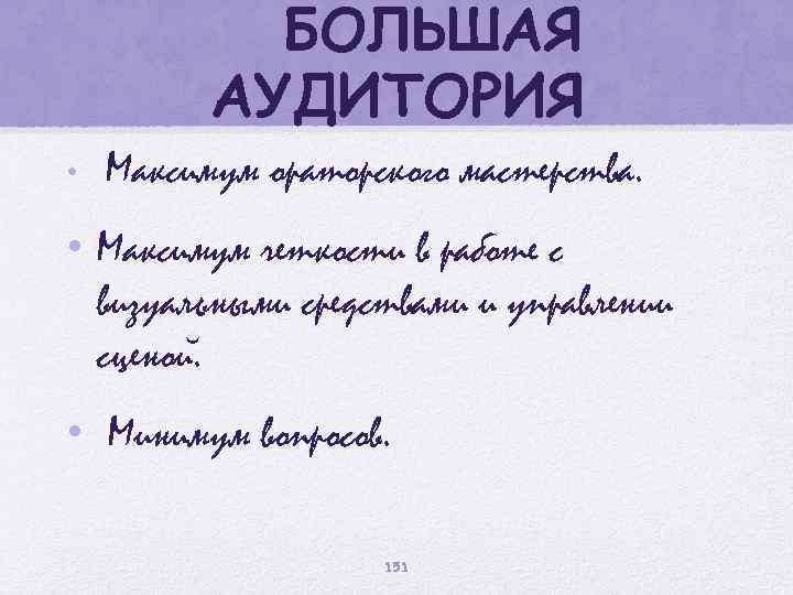 БОЛЬШАЯ АУДИТОРИЯ • Максимум ораторского мастерства. • Максимум четкости в работе с визуальными средствами