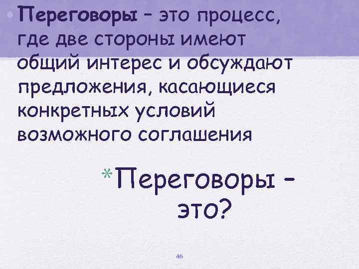  • Переговоры – это процесс, где две стороны имеют общий интерес и обсуждают