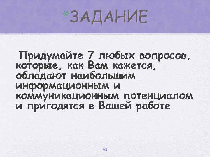 *ЗАДАНИЕ Придумайте 7 любых вопросов, которые, как Вам кажется, обладают наибольшим информационным и коммуникационным