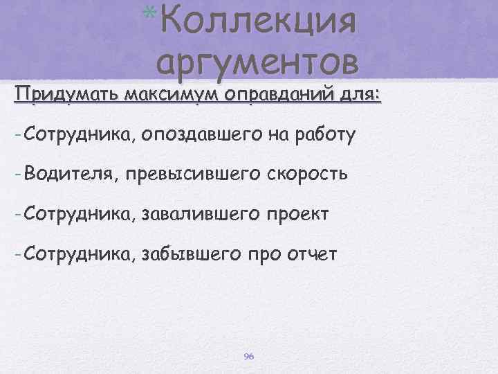 *Коллекция аргументов Придумать максимум оправданий для: - Сотрудника, опоздавшего на работу - Водителя, превысившего