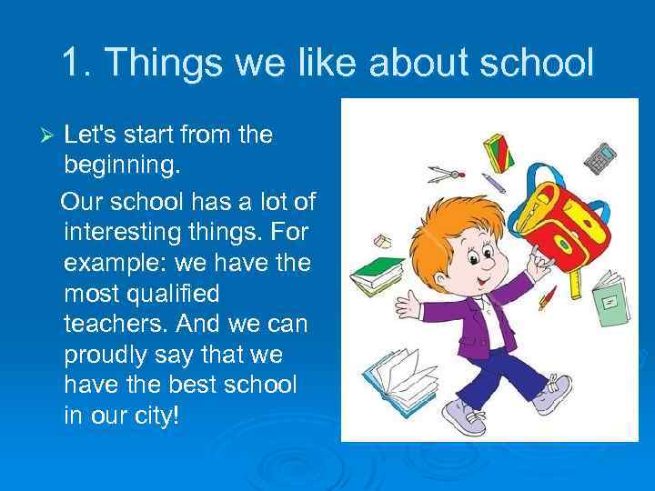 1. Things we like about school Ø Let's start from the beginning. Our school