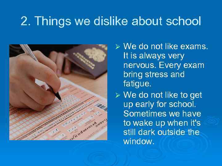 2. Things we dislike about school We do not like exams. It is always