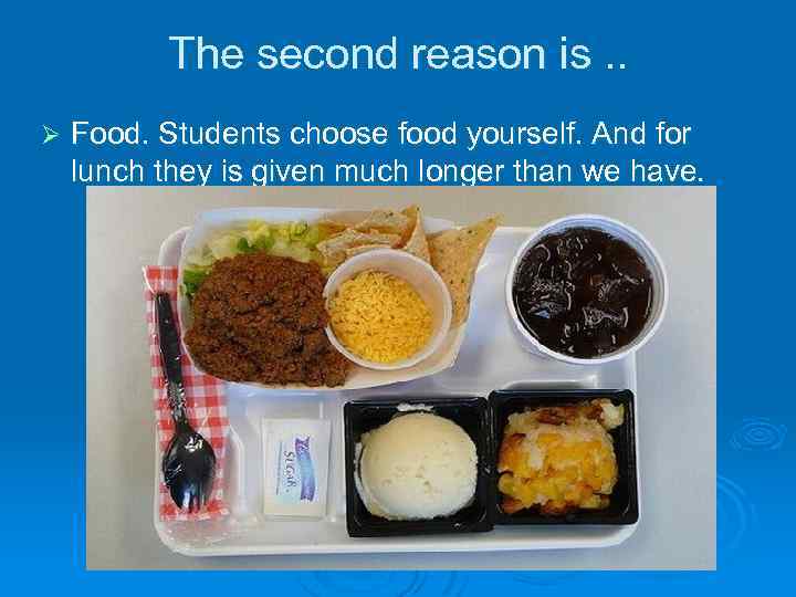 The second reason is. . Ø Food. Students choose food yourself. And for lunch