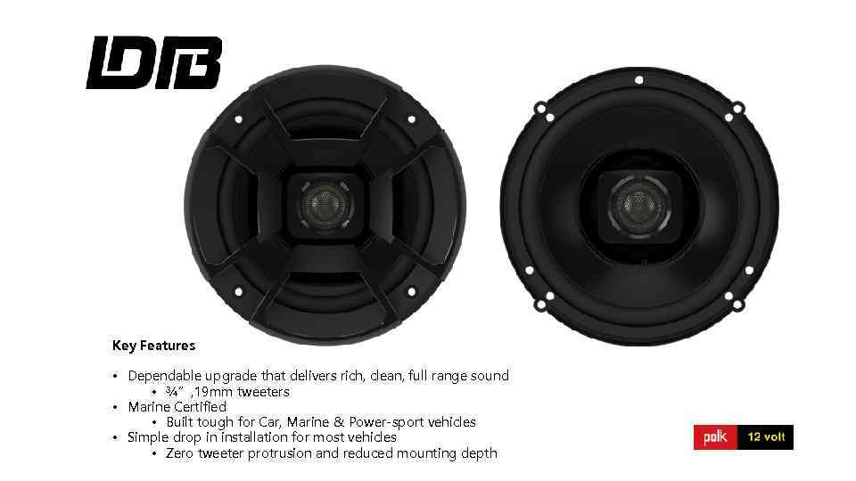 Key Features • Dependable upgrade that delivers rich, clean, full range sound • ¾”,