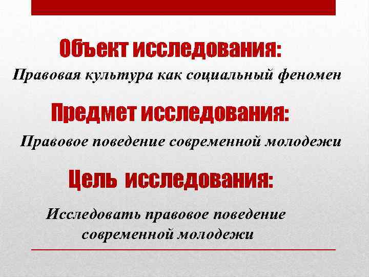 Объект исследования: Правовая культура как социальный феномен Предмет исследования: Правовое поведение современной молодежи Цель
