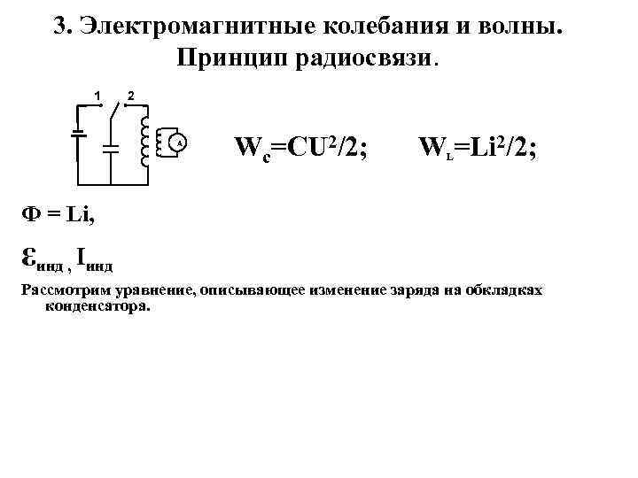 3. Электромагнитные колебания и волны. Принцип радиосвязи. 1 2 A Wc=CU 2/2; W =Li