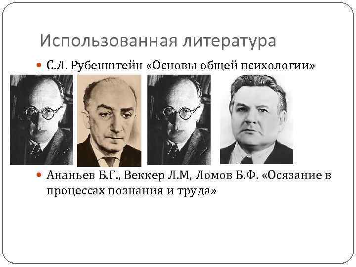 Использованная литература С. Л. Рубенштейн «Основы общей психологии» Ананьев Б. Г. , Веккер Л.