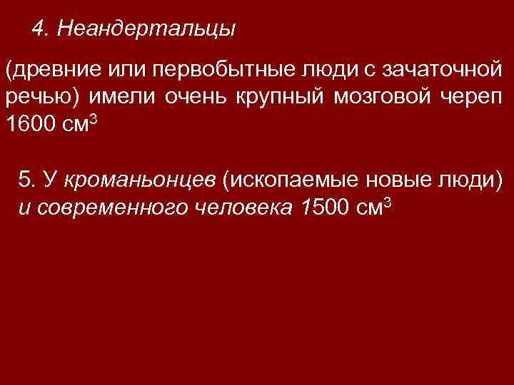 4. Неандертальцы (древние или первобытные люди с зачаточной речью) имели очень крупный мозговой череп