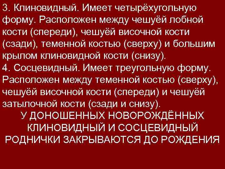 3. Клиновидный. Имеет четырёхугольную форму. Расположен между чешуёй лобной кости (спереди), чешуёй височной кости